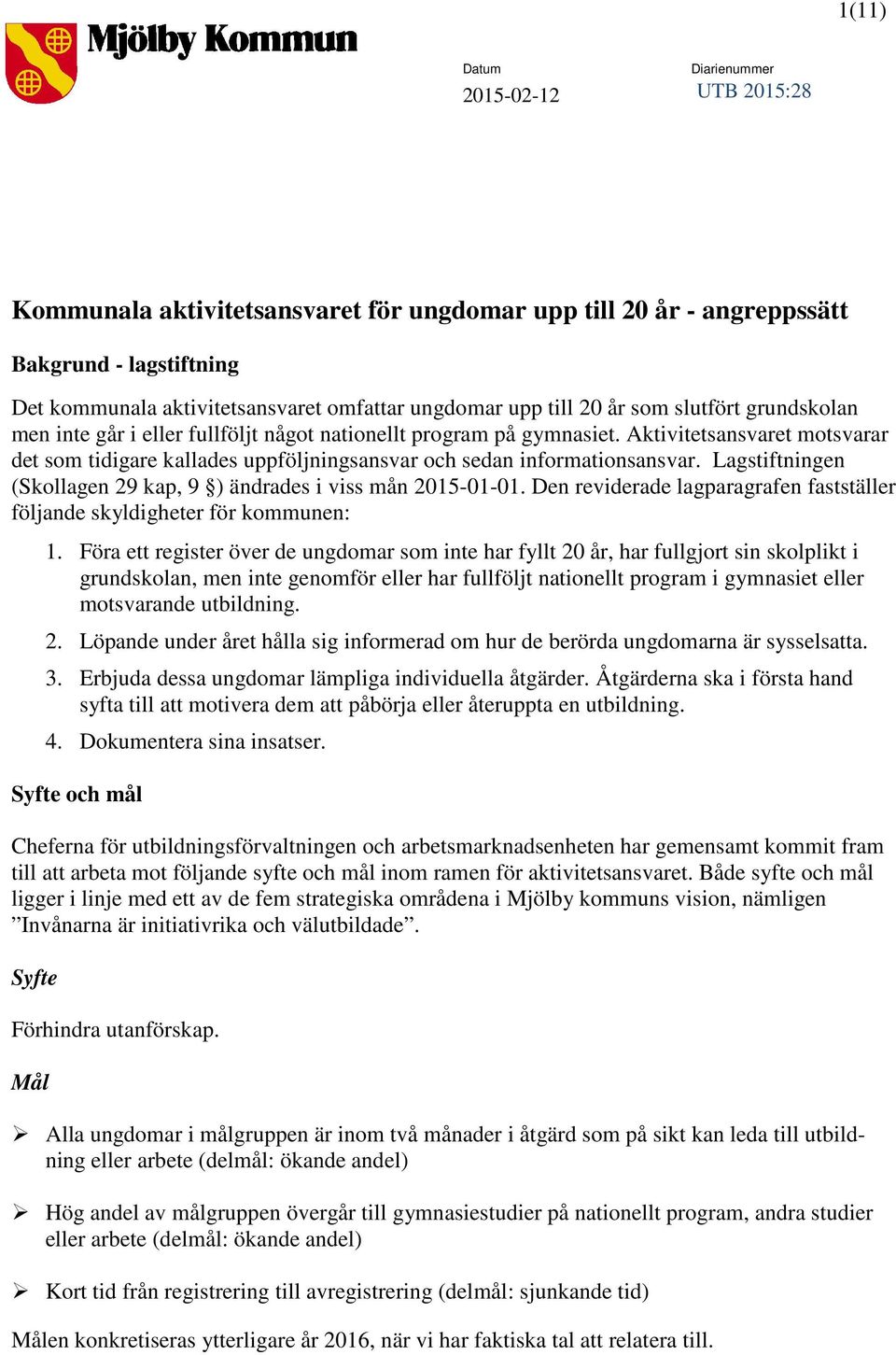 Lagstiftningen (Skollagen 29 kap, 9 ) ändrades i viss mån 2015-01-01. Den reviderade lagparagrafen fastställer följande skyldigheter för kommunen: 1.