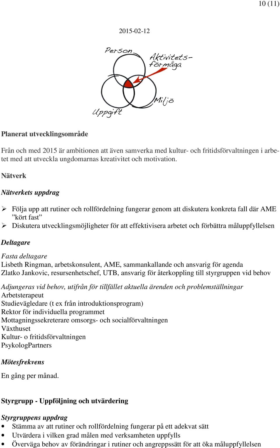 förbättra måluppfyllelsen Deltagare Fasta deltagare Lisbeth Ringman, arbetskonsulent, AME, sammankallande och ansvarig för agenda Zlatko Jankovic, resursenhetschef, UTB, ansvarig för återkoppling