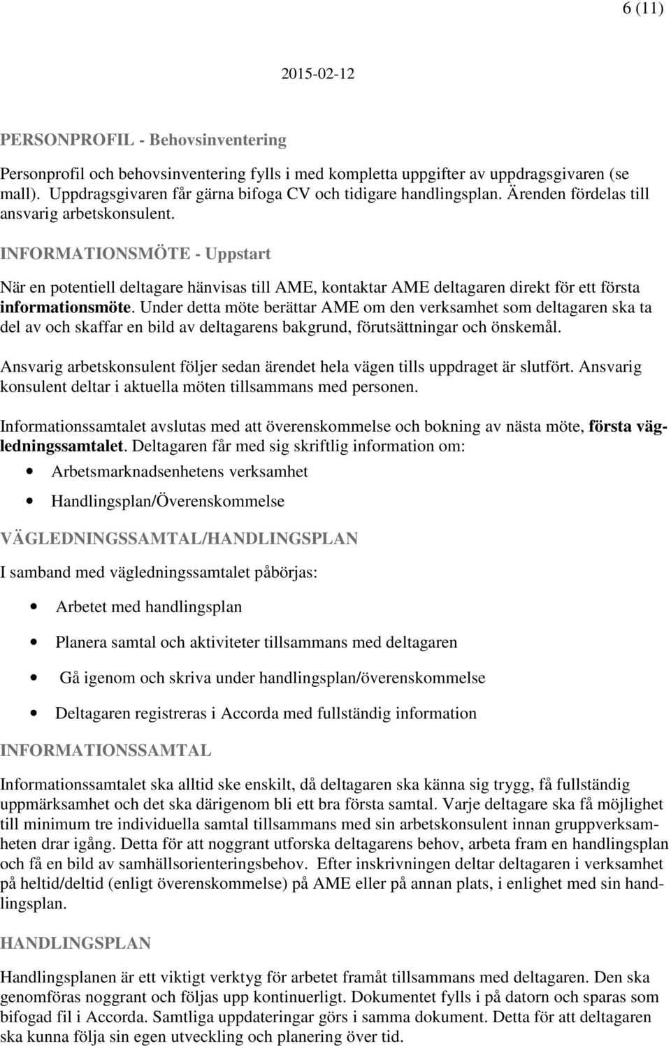 Under detta möte berättar AME om den verksamhet som deltagaren ska ta del av och skaffar en bild av deltagarens bakgrund, förutsättningar och önskemål.