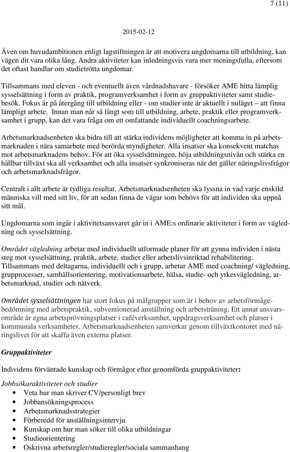 Tillsammans med eleven - och eventuellt även vårdnadshavare - försöker AME hitta lämplig sysselsättning i form av praktik, programverksamhet i form av gruppaktiviteter samt studiebesök.