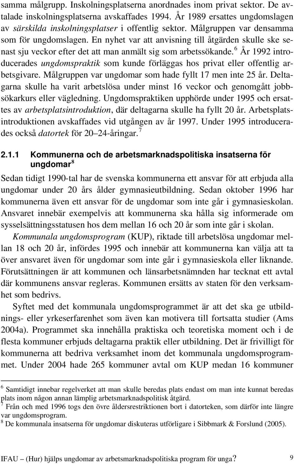 6 År 1992 introducerades ungdomspraktik som kunde förläggas hos privat eller offentlig arbetsgivare. Målgruppen var ungdomar som hade fyllt 17 men inte 25 år.