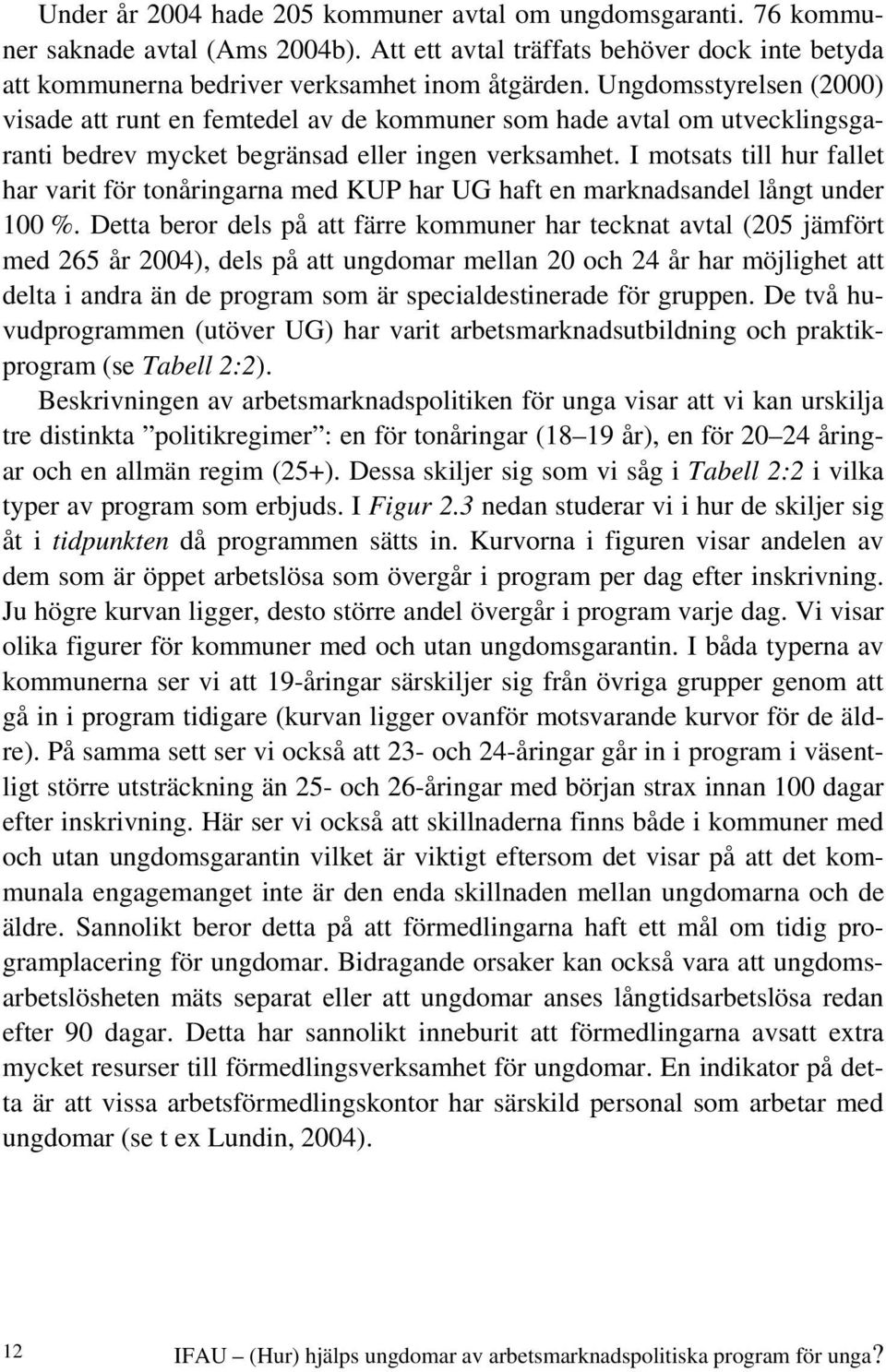 I motsats till hur fallet har varit för tonåringarna med KUP har UG haft en marknadsandel långt under 100 %.