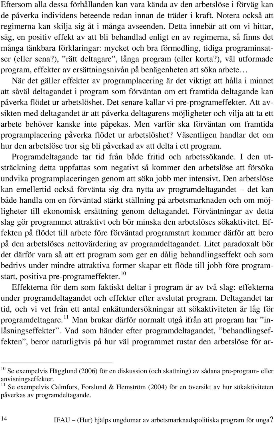 Detta innebär att om vi hittar, säg, en positiv effekt av att bli behandlad enligt en av regimerna, så finns det många tänkbara förklaringar: mycket och bra förmedling, tidiga programinsatser (eller