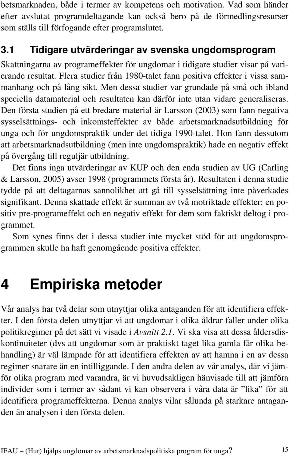 Flera studier från 1980-talet fann positiva effekter i vissa sammanhang och på lång sikt.