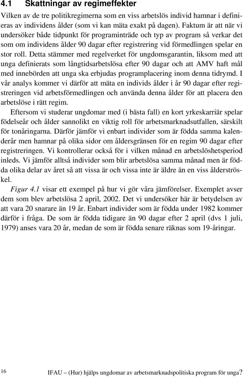 Detta stämmer med regelverket för ungdomsgarantin, liksom med att unga definierats som långtidsarbetslösa efter 90 dagar och att AMV haft mål med innebörden att unga ska erbjudas programplacering