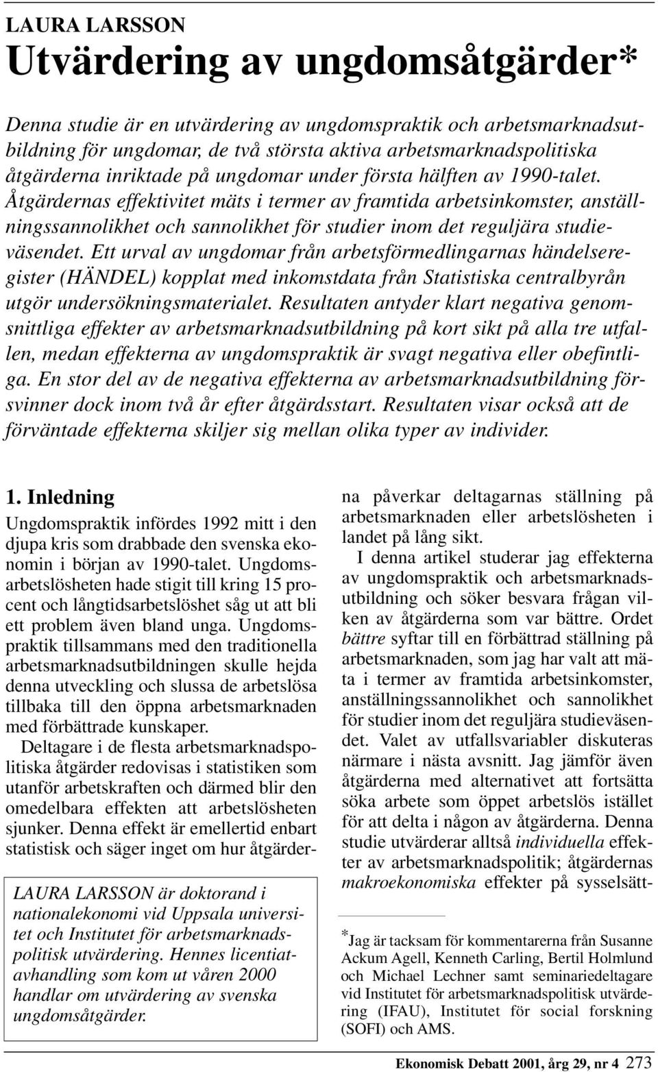 Åtgärdernas effektivitet mäts i termer av framtida arbetsinkomster, anställningssannolikhet och sannolikhet för studier inom det reguljära studieväsendet.