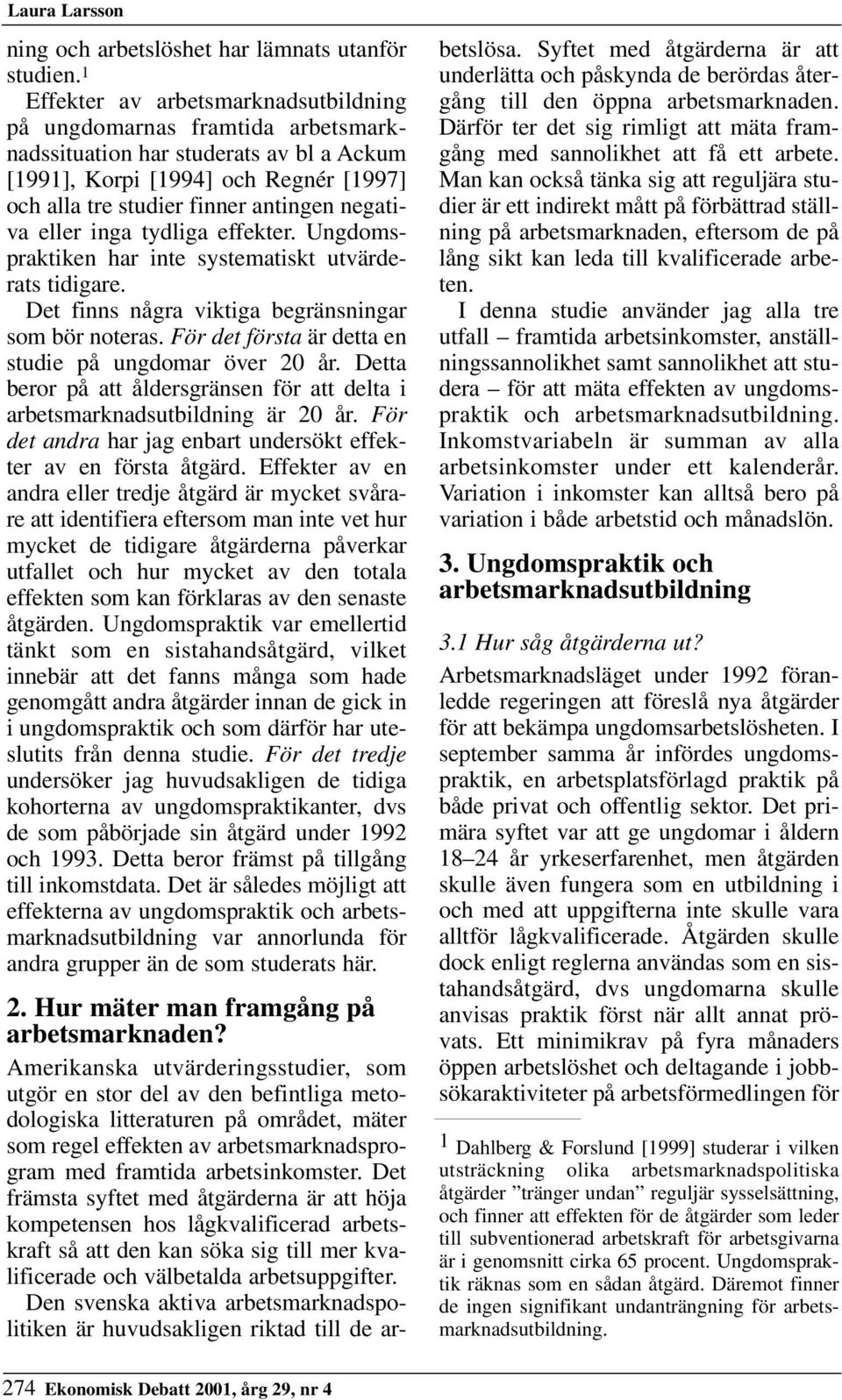 eller inga tydliga effekter. Ungdomspraktiken har inte systematiskt utvärderats tidigare. Det finns några viktiga begränsningar som bör noteras.