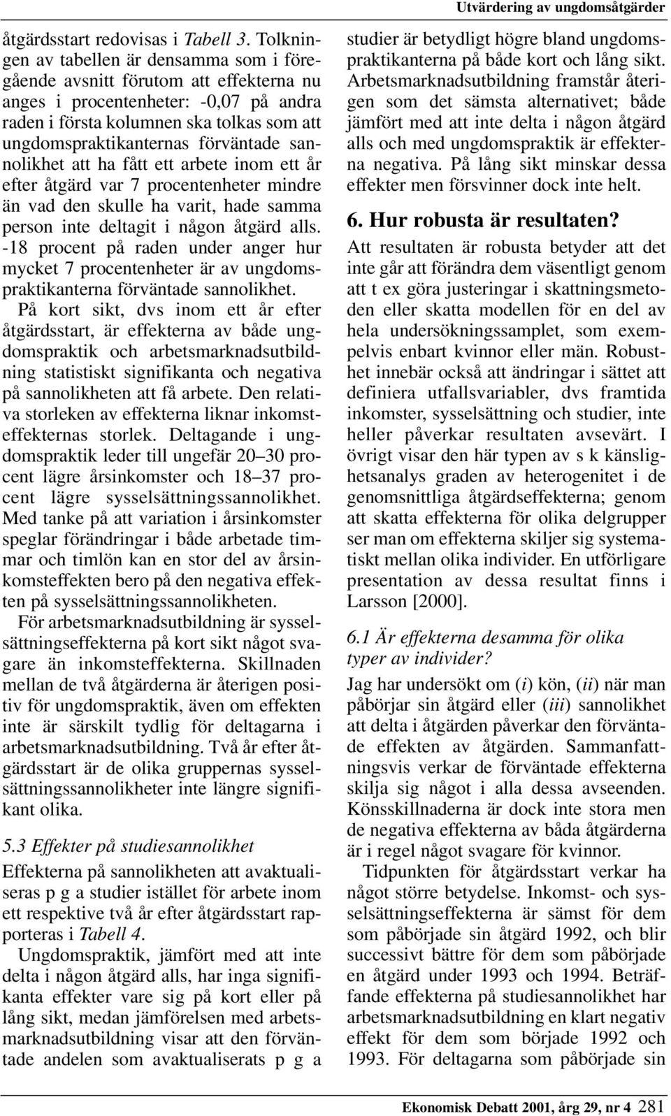 förväntade sannolikhet att ha fått ett arbete inom ett år efter åtgärd var 7 procentenheter mindre än vad den skulle ha varit, hade samma person inte deltagit i någon åtgärd alls.