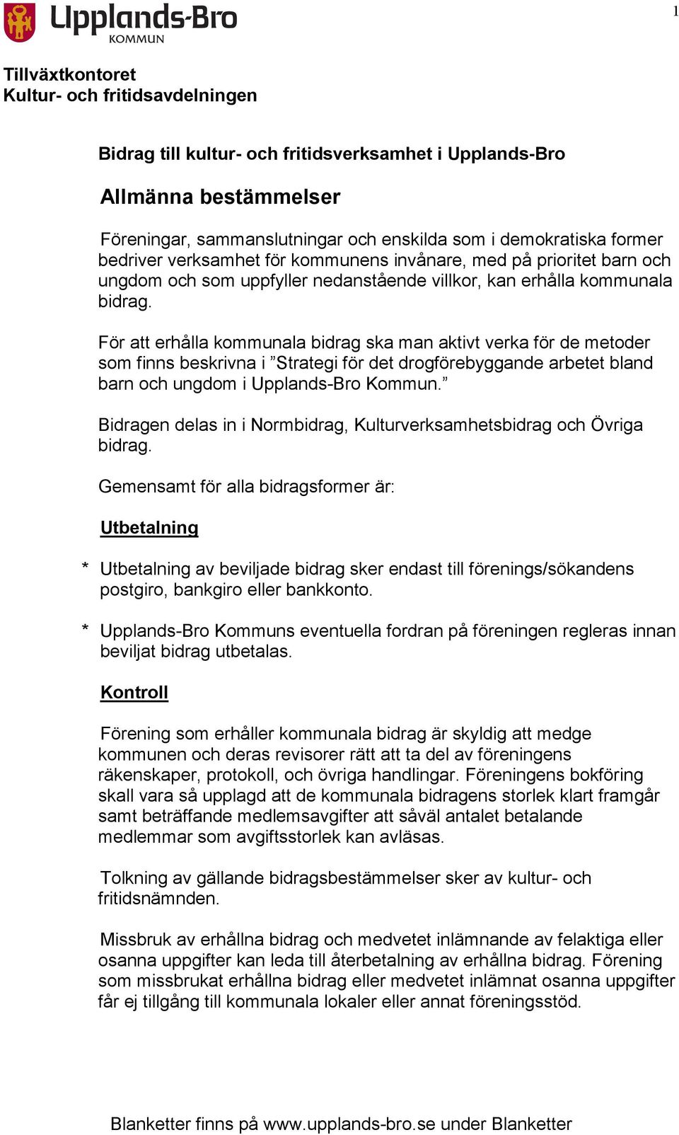 För att erhålla kommunala bidrag ska man aktivt verka för de metoder som finns beskrivna i Strategi för det drogförebyggande arbetet bland barn och ungdom i Upplands-Bro Kommun.