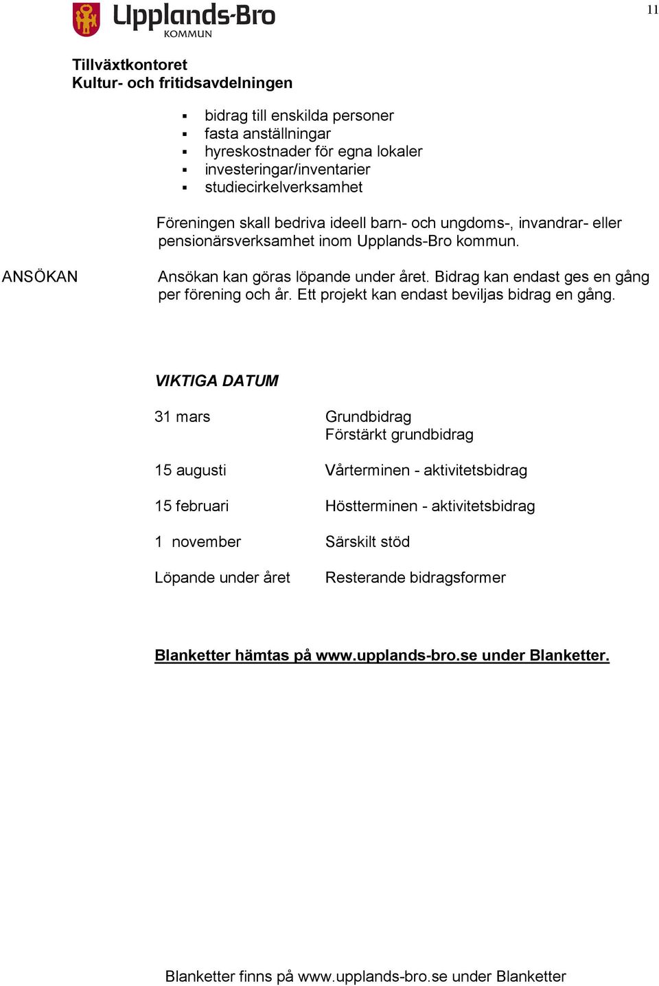 Bidrag kan endast ges en gång per förening och år. Ett projekt kan endast beviljas bidrag en gång.