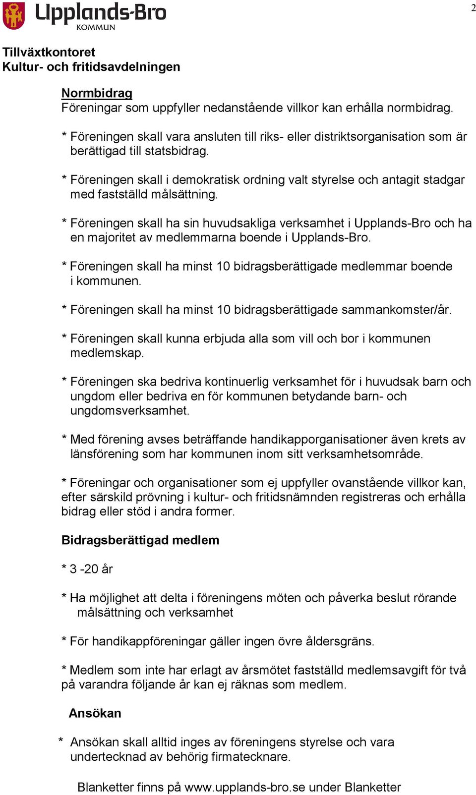 * Föreningen skall ha sin huvudsakliga verksamhet i Upplands-Bro och ha en majoritet av medlemmarna boende i Upplands-Bro.