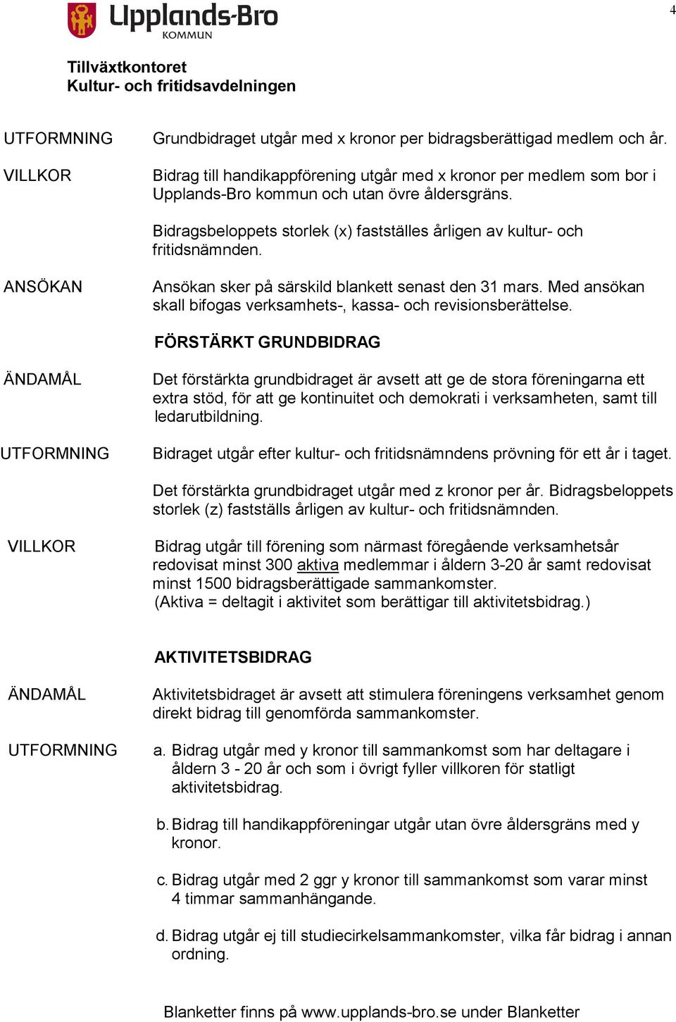 Med ansökan skall bifogas verksamhets-, kassa- och revisionsberättelse.