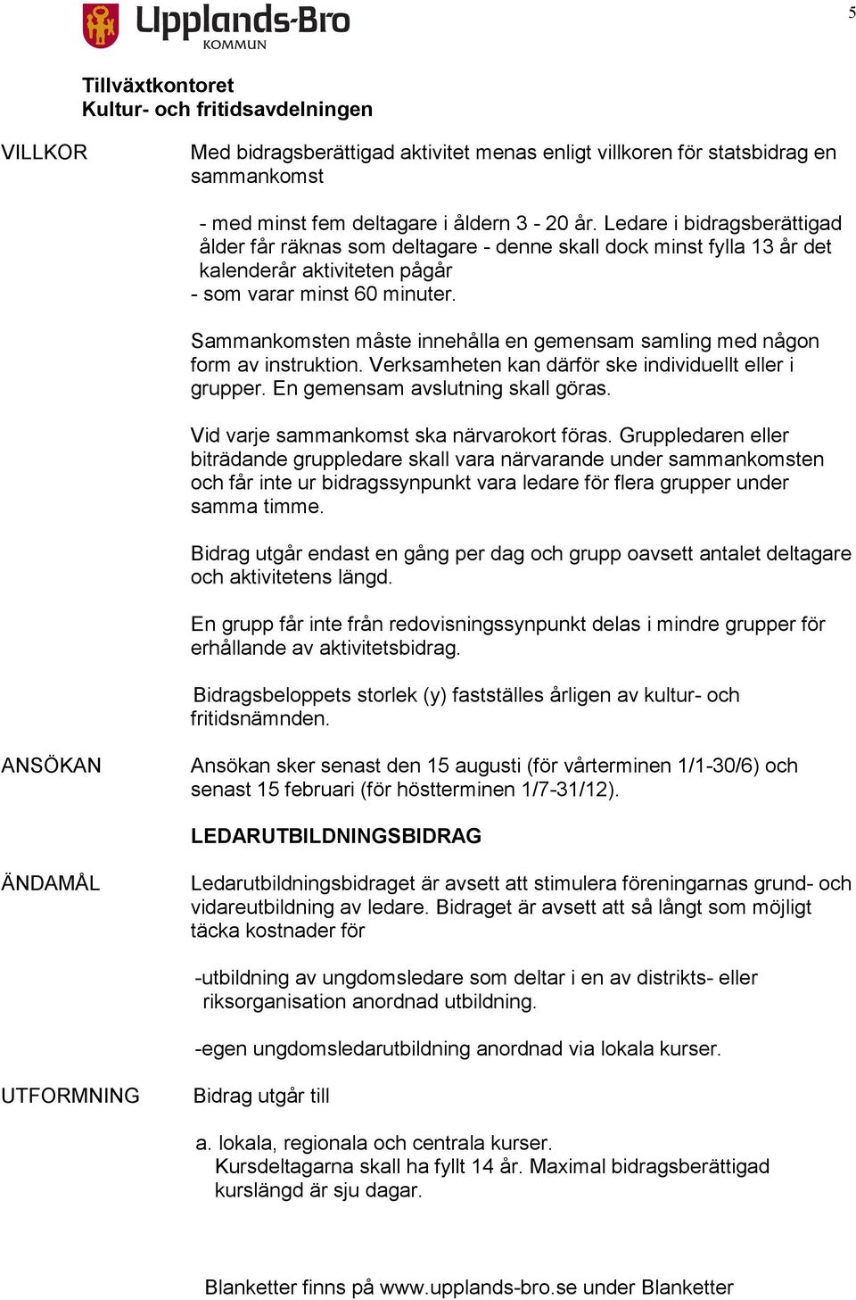 Sammankomsten måste innehålla en gemensam samling med någon form av instruktion. Verksamheten kan därför ske individuellt eller i grupper. En gemensam avslutning skall göras.