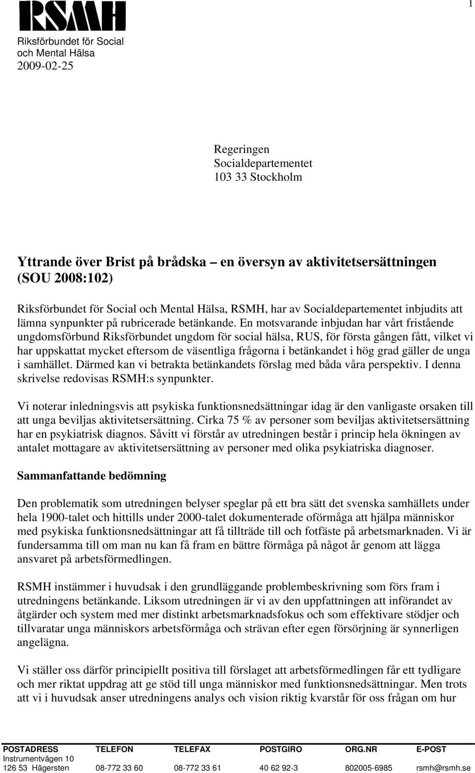 En motsvarande inbjudan har vårt fristående ungdomsförbund Riksförbundet ungdom för social hälsa, RUS, för första gången fått, vilket vi har uppskattat mycket eftersom de väsentliga frågorna i