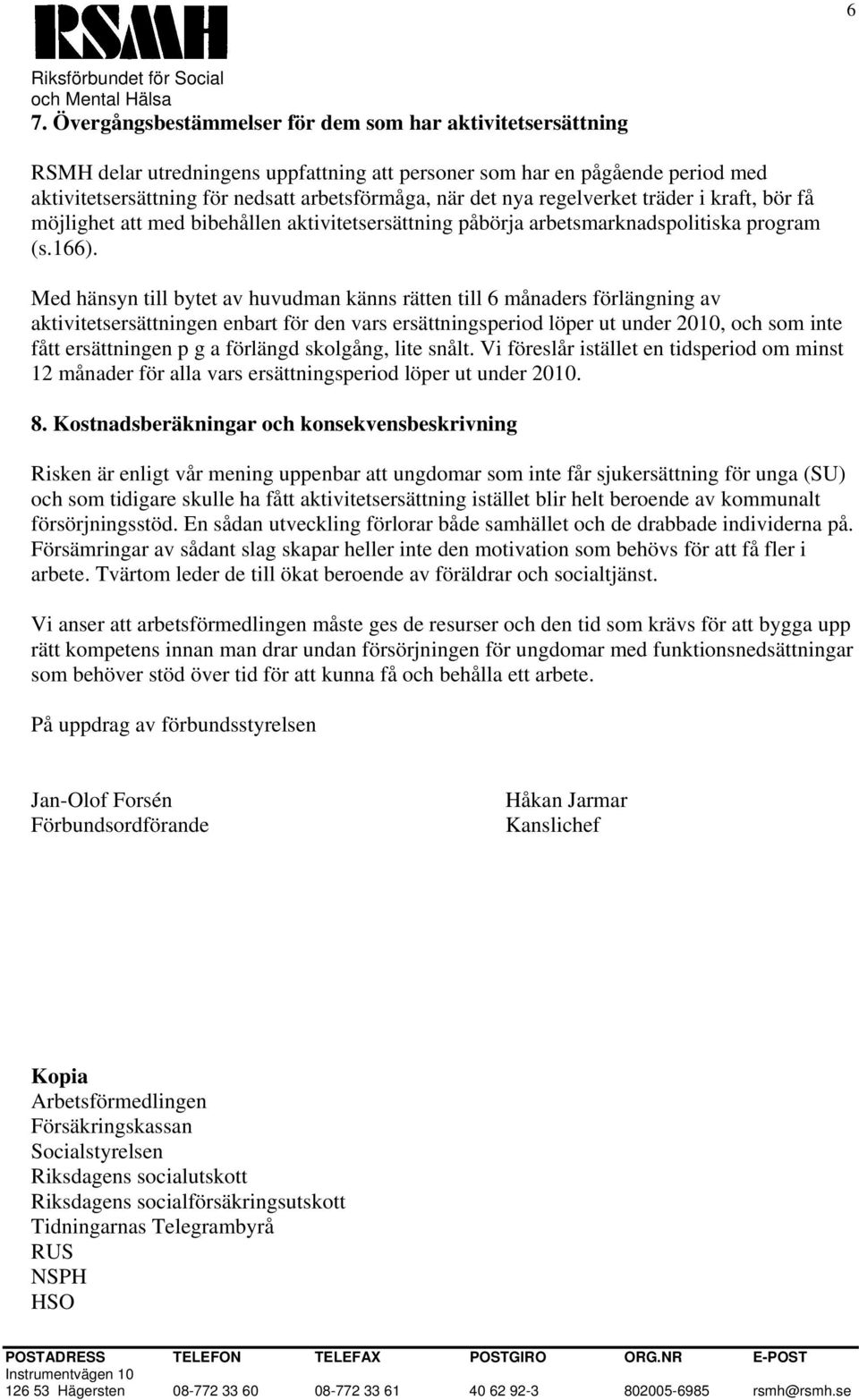 Med hänsyn till bytet av huvudman känns rätten till 6 månaders förlängning av aktivitetsersättningen enbart för den vars ersättningsperiod löper ut under 2010, och som inte fått ersättningen p g a