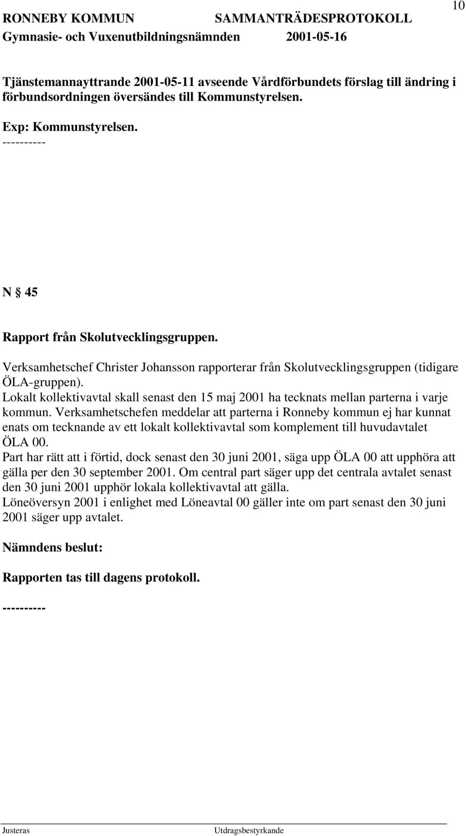 Verksamhetschefen meddelar att parterna i Ronneby kommun ej har kunnat enats om tecknande av ett lokalt kollektivavtal som komplement till huvudavtalet ÖLA 00.