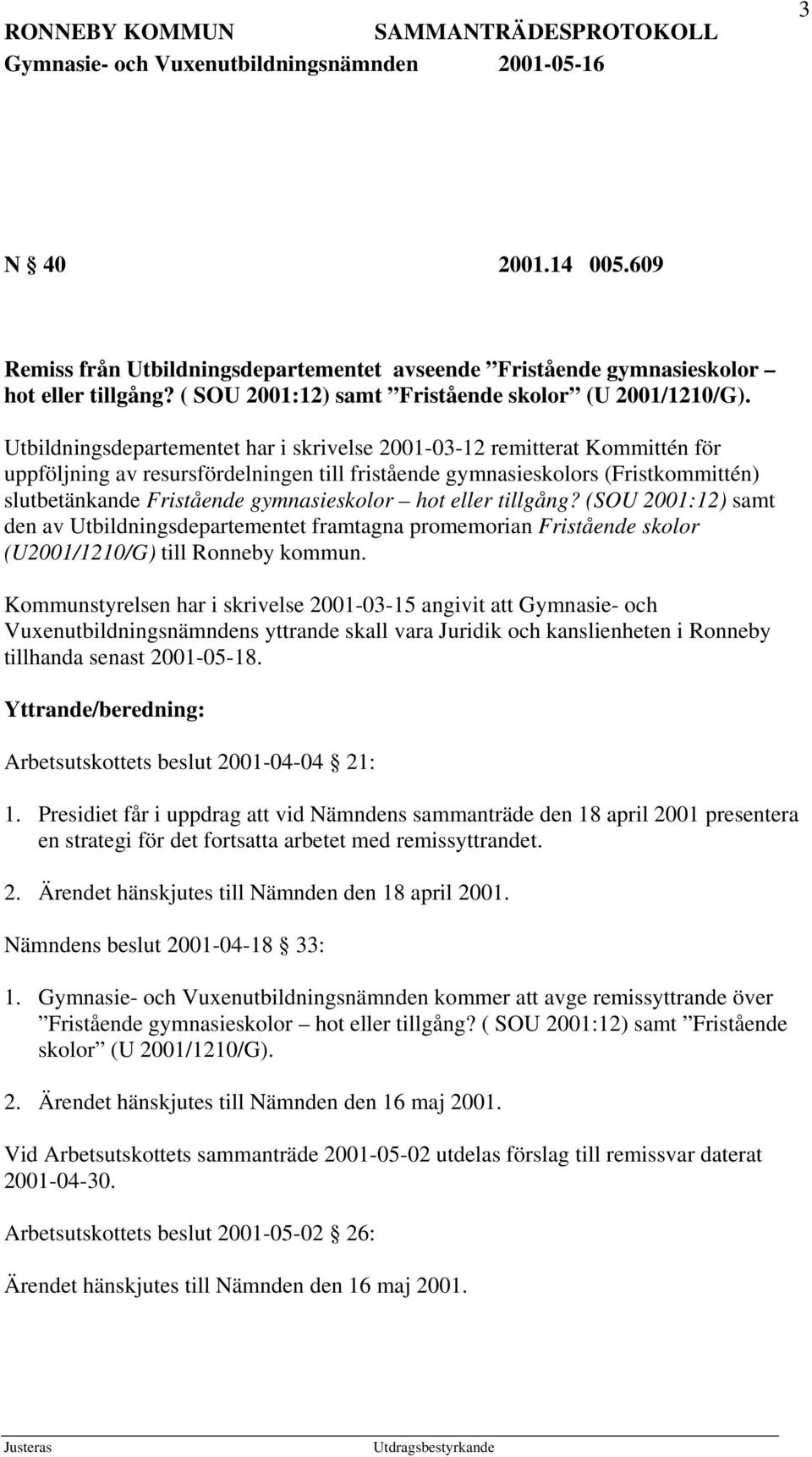 gymnasieskolor hot eller tillgång? (SOU 2001:12) samt den av Utbildningsdepartementet framtagna promemorian Fristående skolor (U2001/1210/G) till Ronneby kommun.