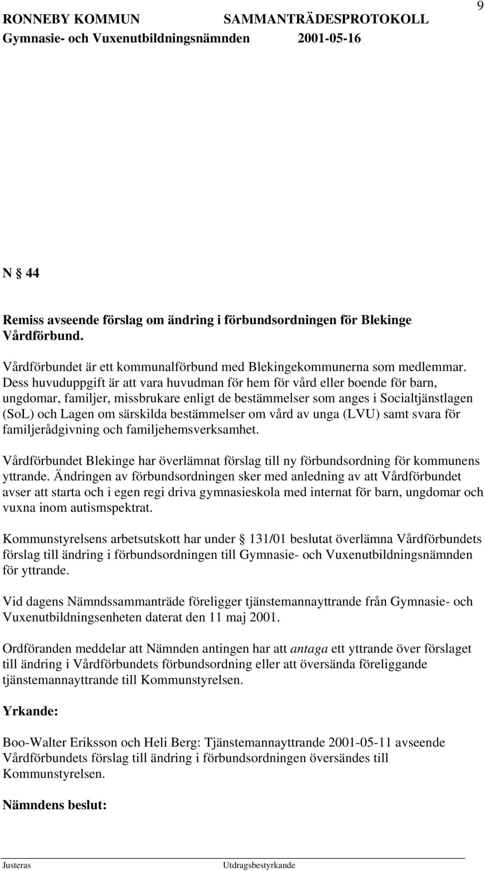 bestämmelser om vård av unga (LVU) samt svara för familjerådgivning och familjehemsverksamhet. Vårdförbundet Blekinge har överlämnat förslag till ny förbundsordning för kommunens yttrande.