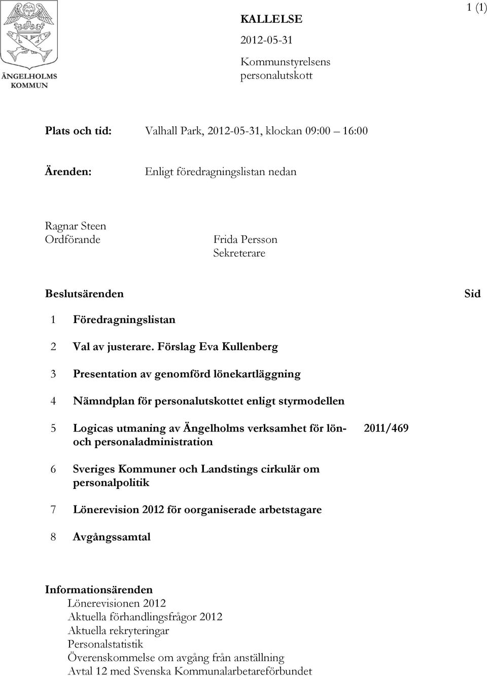 Förslag Eva Kullenberg 3 Presentation av genomförd lönekartläggning 4 Nämndplan för personalutskottet enligt styrmodellen 5 Logicas utmaning av Ängelholms verksamhet för lönoch personaladministration