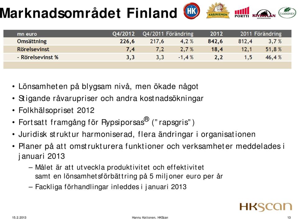 organisationen Planer på att omstrukturera funktioner och verksamheter meddelades i januari 2013 Målet är att utveckla