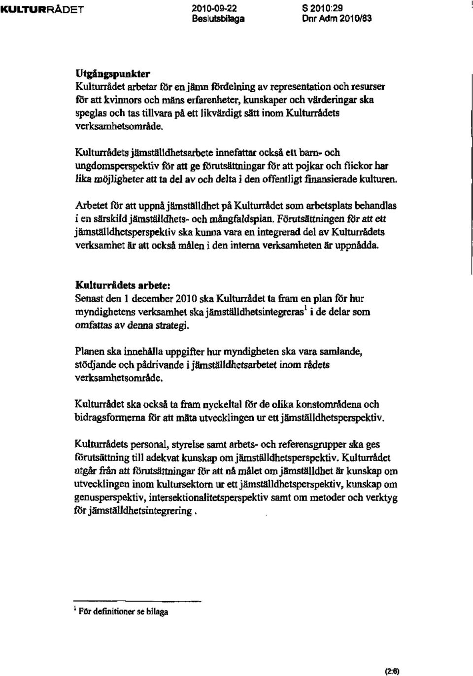 Kultumidets j mst&lldhetsarbete innefa11at ocksi ett bam- och ungdomsperspekiiv for au ge Rirutsiitmingar fbi att pojkar och flickor hm lika mdjligheter att ta del av och deltai den offentligt