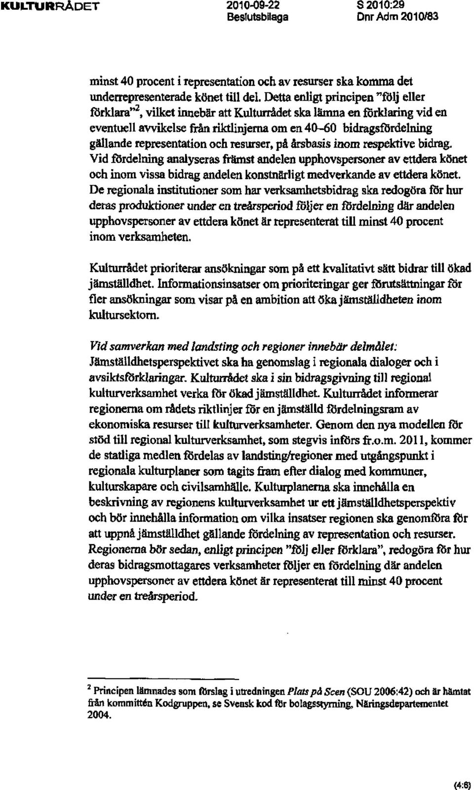 representation och resurser, pi &rsbasis inom respektive bidrag Vid Rirdelning analyseras frllmst andelen upphovspersoner av ettdera kbnet och inom vissa bidrag andelen konstnurligt medverkande av