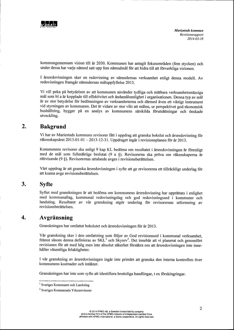 Vi vill peka pi betydelsen av att kommunen anviinder tydliga och miitbara verksamhetsmiissiga mil som bl a ar kopplade till effektivitet och iindamilsenlighet i organisationen.