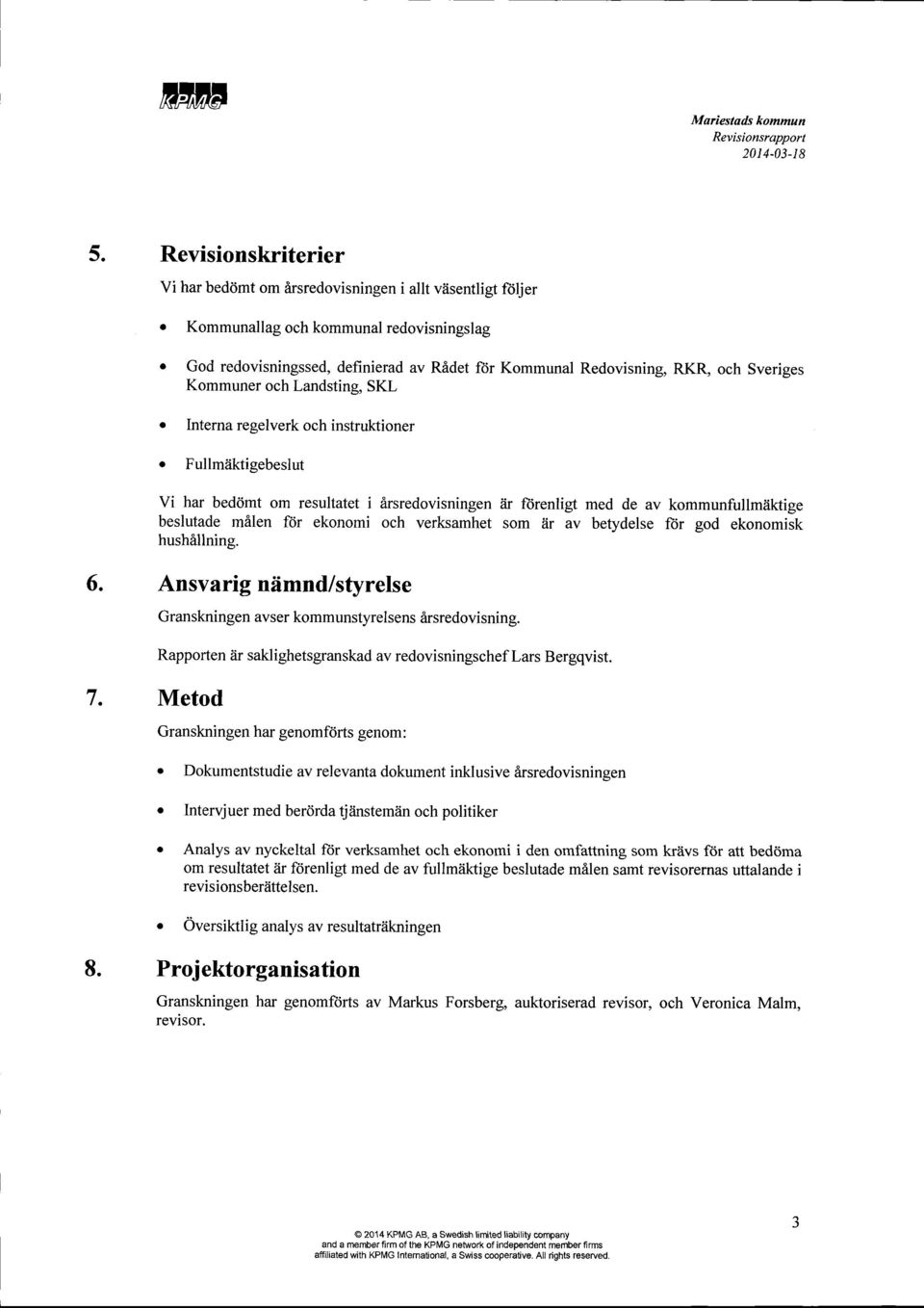 Landsting, SKL Redovisning, RKR, och Sveriges o Interna regelverk och instruhioner o Fullmiiktigebeslut Vi har bed<imt om resultatet i irsredovisningen Zir ftirenligt med de av kommunfullmiiktige