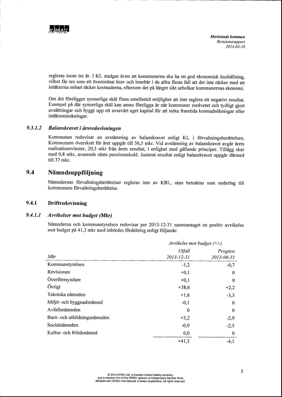 tiicker kostnadernq eftersom det pfl liingre sikt urholkar kommunernas ekonomi. Om det fdreligger synnerliga skiil finns emellertid mrijlighet att inte reglera ett negativt resultat.