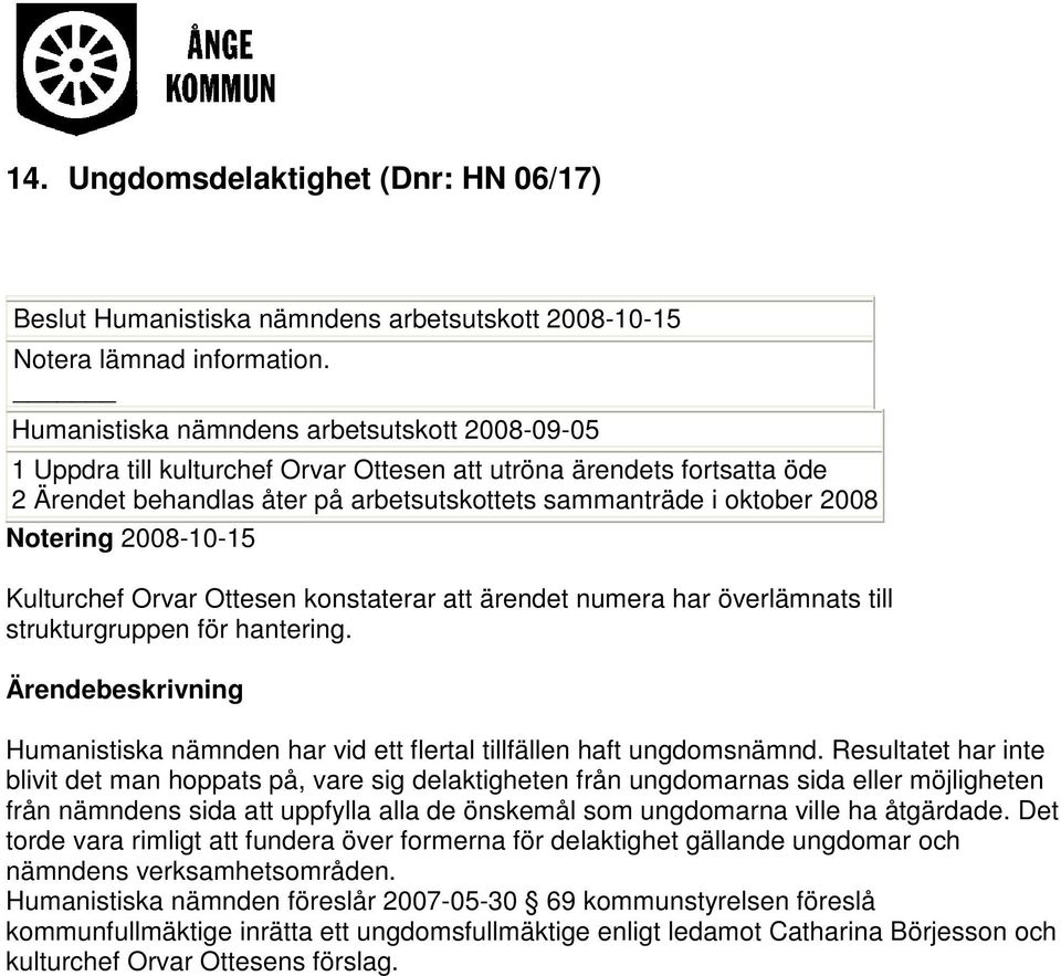 Notering 2008-10-15 Kulturchef Orvar Ottesen konstaterar att ärendet numera har överlämnats till strukturgruppen för hantering. Humanistiska nämnden har vid ett flertal tillfällen haft ungdomsnämnd.