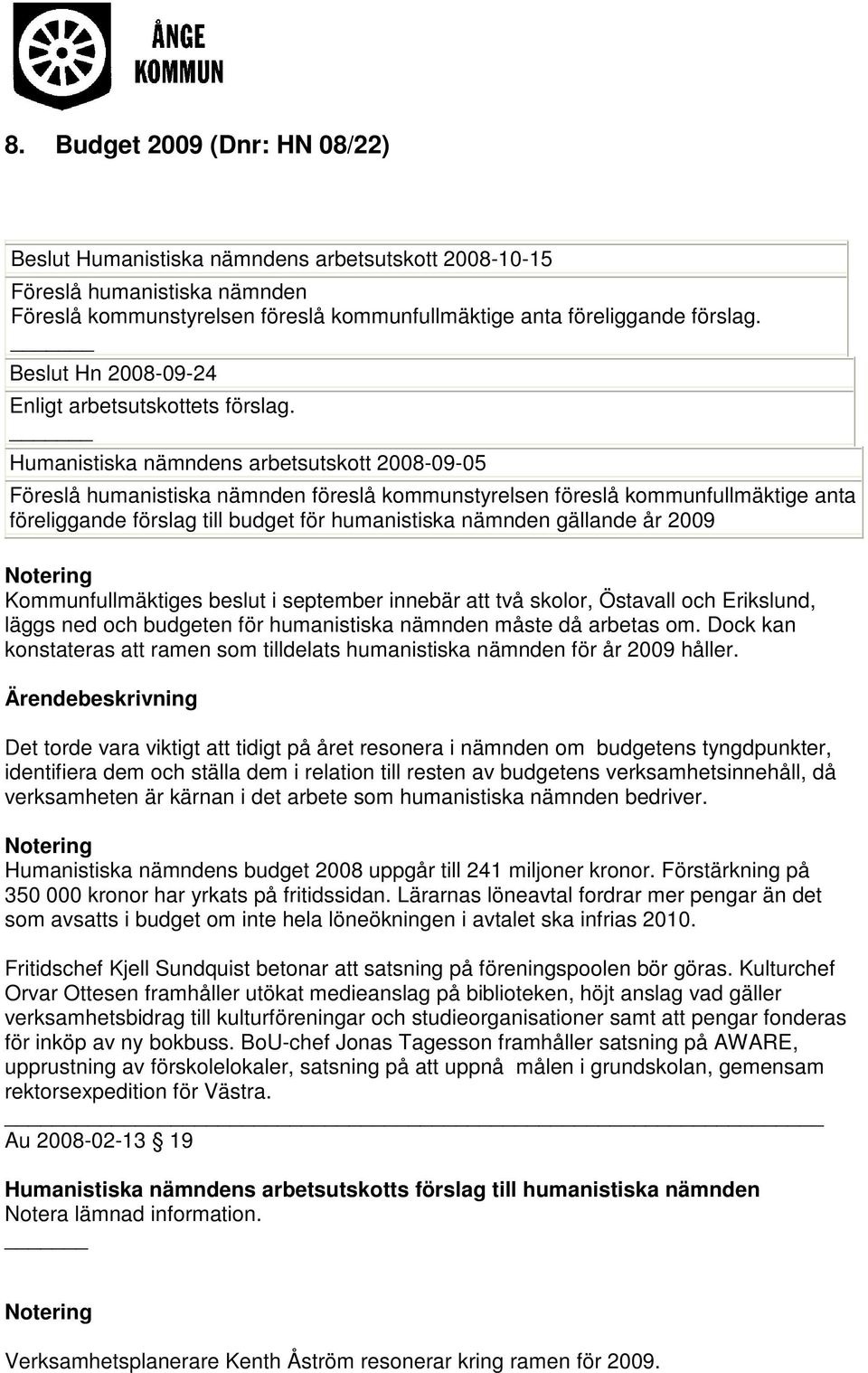 år 2009 Notering Kommunfullmäktiges beslut i september innebär att två skolor, Östavall och Erikslund, läggs ned och budgeten för humanistiska nämnden måste då arbetas om.