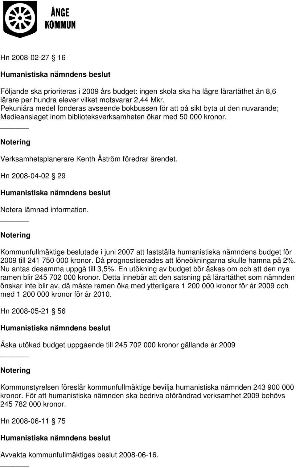 Notering Verksamhetsplanerare Kenth Åström föredrar ärendet. Hn 2008-04-02 29 Humanistiska nämndens beslut Notera lämnad information.