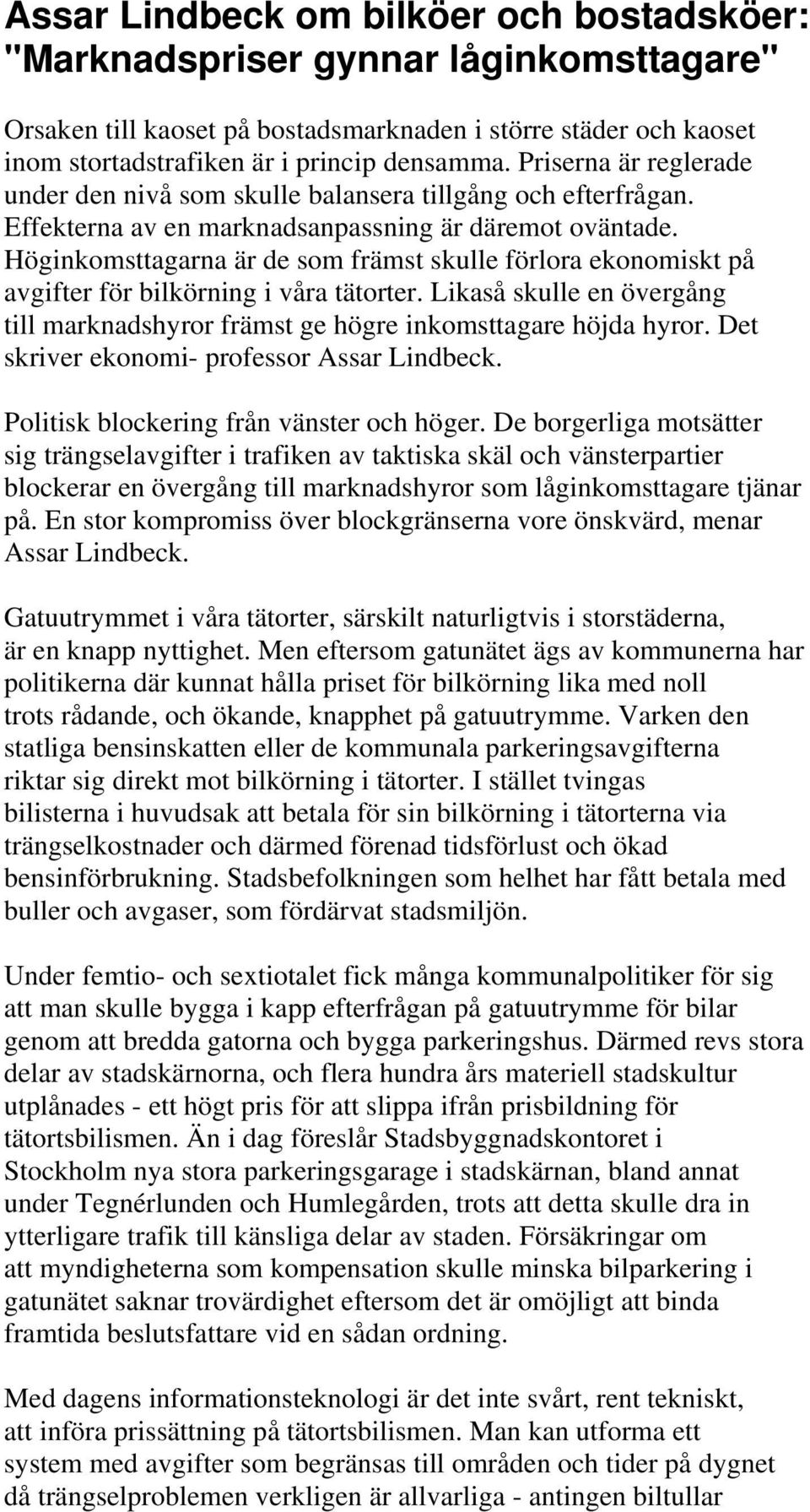 Höginkomsttagarna är de som främst skulle förlora ekonomiskt på avgifter för bilkörning i våra tätorter. Likaså skulle en övergång till marknadshyror främst ge högre inkomsttagare höjda hyror.