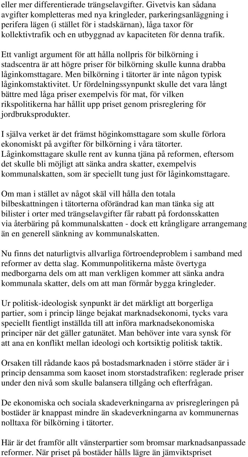 denna trafik. Ett vanligt argument för att hålla nollpris för bilkörning i stadscentra är att högre priser för bilkörning skulle kunna drabba låginkomsttagare.