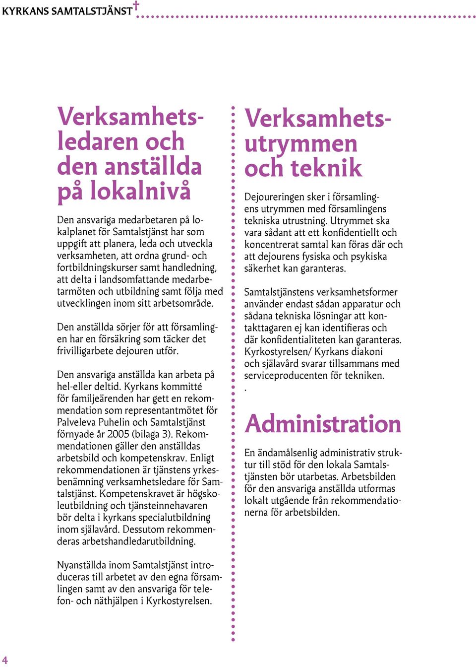 Den anställda sörjer för att församlingen har en försäkring som täcker det frivilligarbete dejouren utför. Den ansvariga anställda kan arbeta på hel-eller deltid.