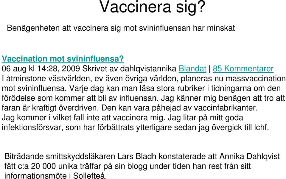 Varje dag kan man läsa stora rubriker i tidningarna om den förödelse som kommer att bli av influensan. Jag känner mig benägen att tro att faran är kraftigt överdriven.