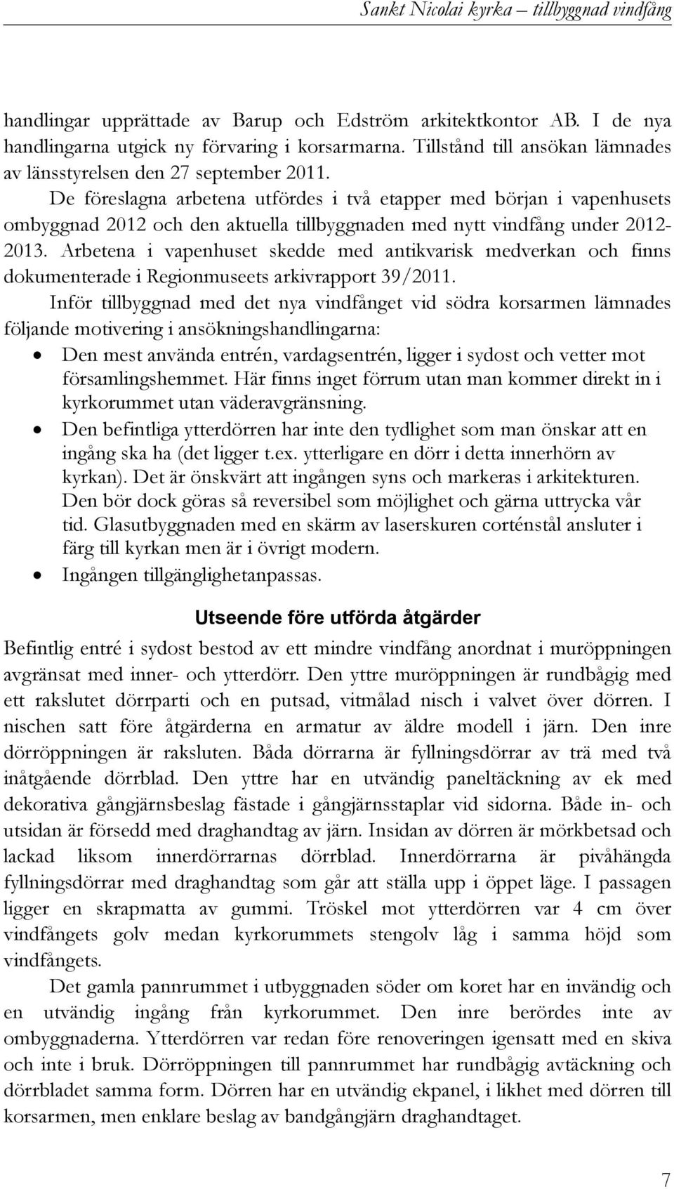 De föreslagna arbetena utfördes i två etapper med början i vapenhusets ombyggnad 2012 och den aktuella tillbyggnaden med nytt vindfång under 2012-2013.