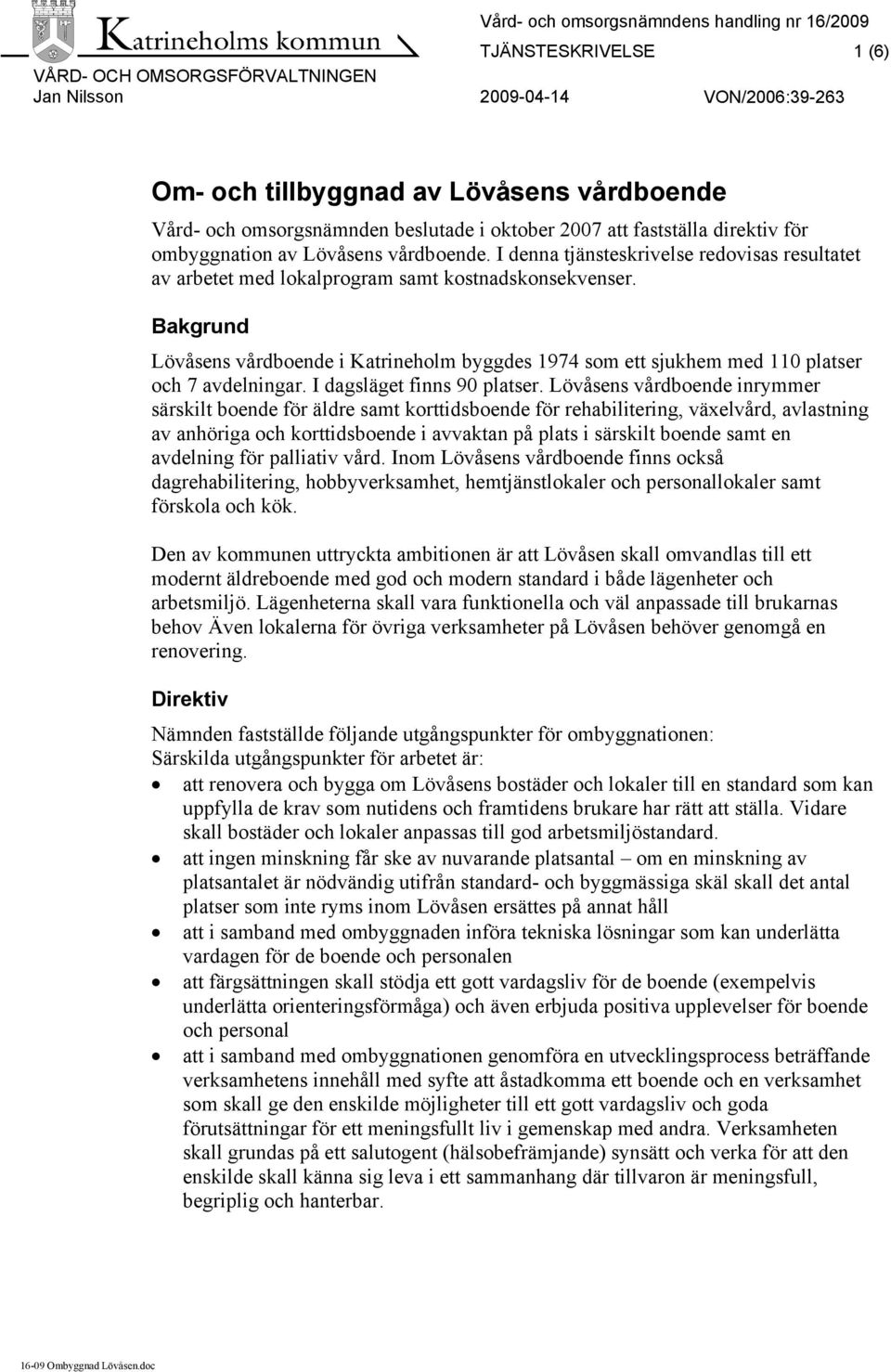 Bakgrund Lövåsens vårdboende i Katrineholm byggdes 1974 som ett sjukhem med 110 platser och 7 avdelningar. I dagsläget finns 90 platser.