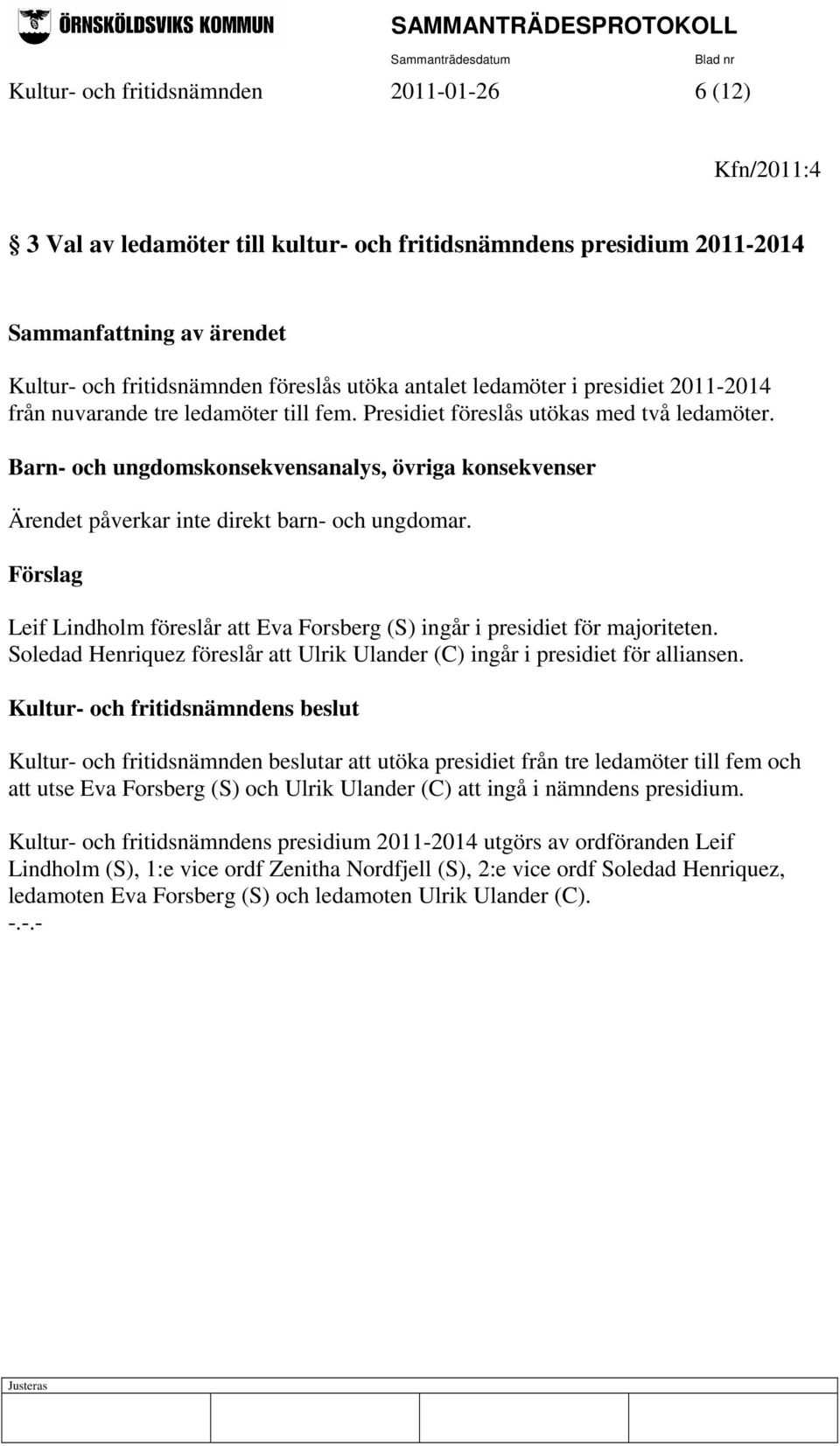 Barn- och ungdomskonsekvensanalys, övriga konsekvenser Ärendet påverkar inte direkt barn- och ungdomar. Förslag Leif Lindholm föreslår att Eva Forsberg (S) ingår i presidiet för majoriteten.