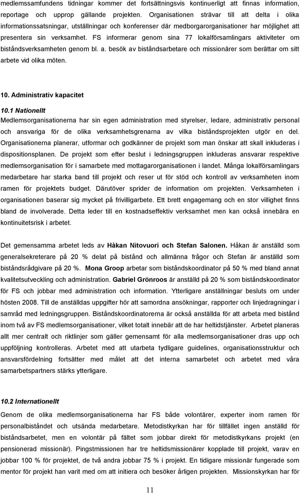 FS informerar genom sina 77 lokalförsamlingars aktiviteter om biståndsverksamheten genom bl. a. besök av biståndsarbetare och missionärer som berättar om sitt arbete vid olika möten. 10.