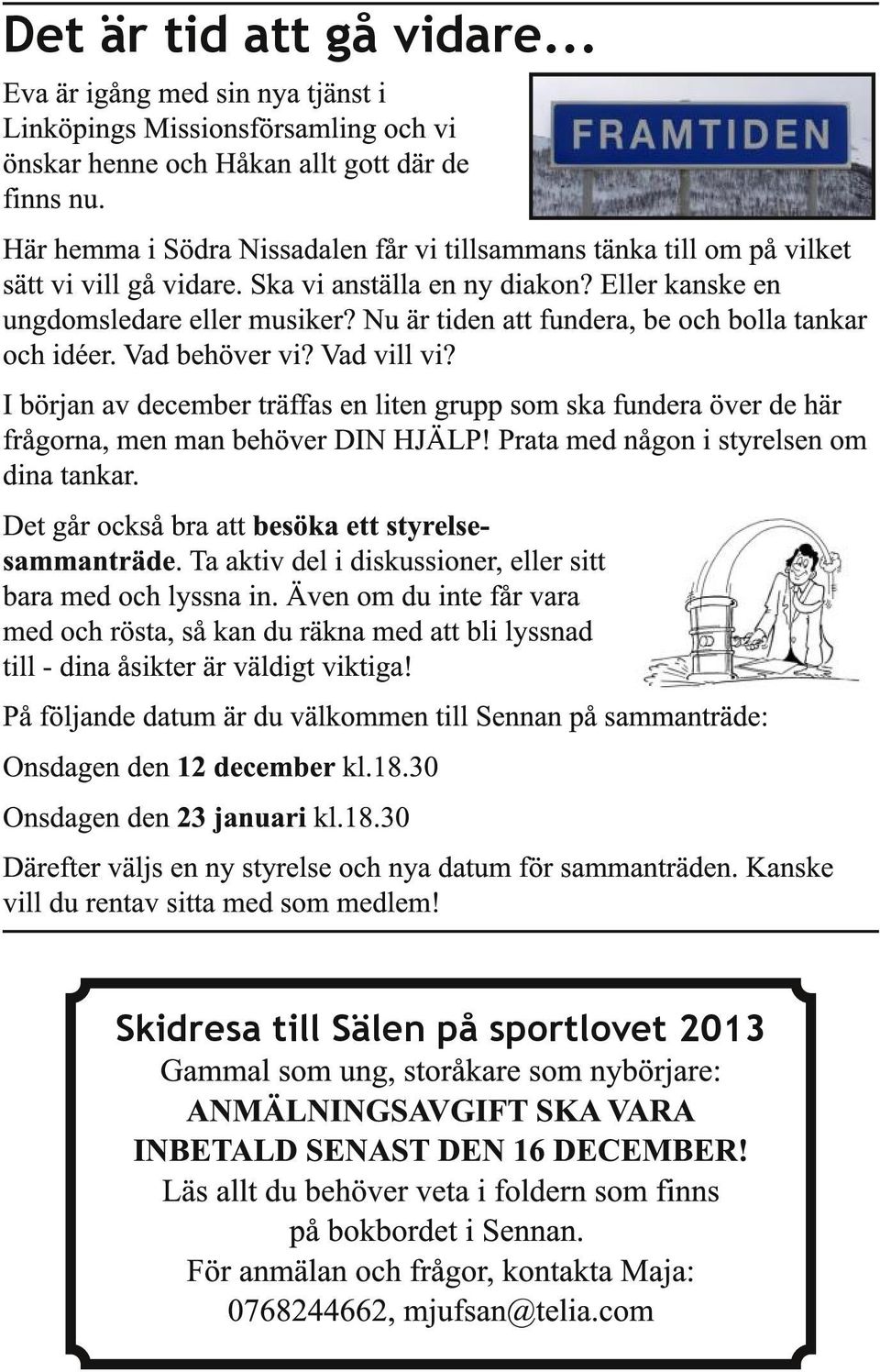 Nu är tiden att fundera, be och bolla tankar och idéer. Vad behöver vi? Vad vill vi? I början av december träffas en liten grupp som ska fundera över de här frågorna, men man behöver DIN HJÄLP!