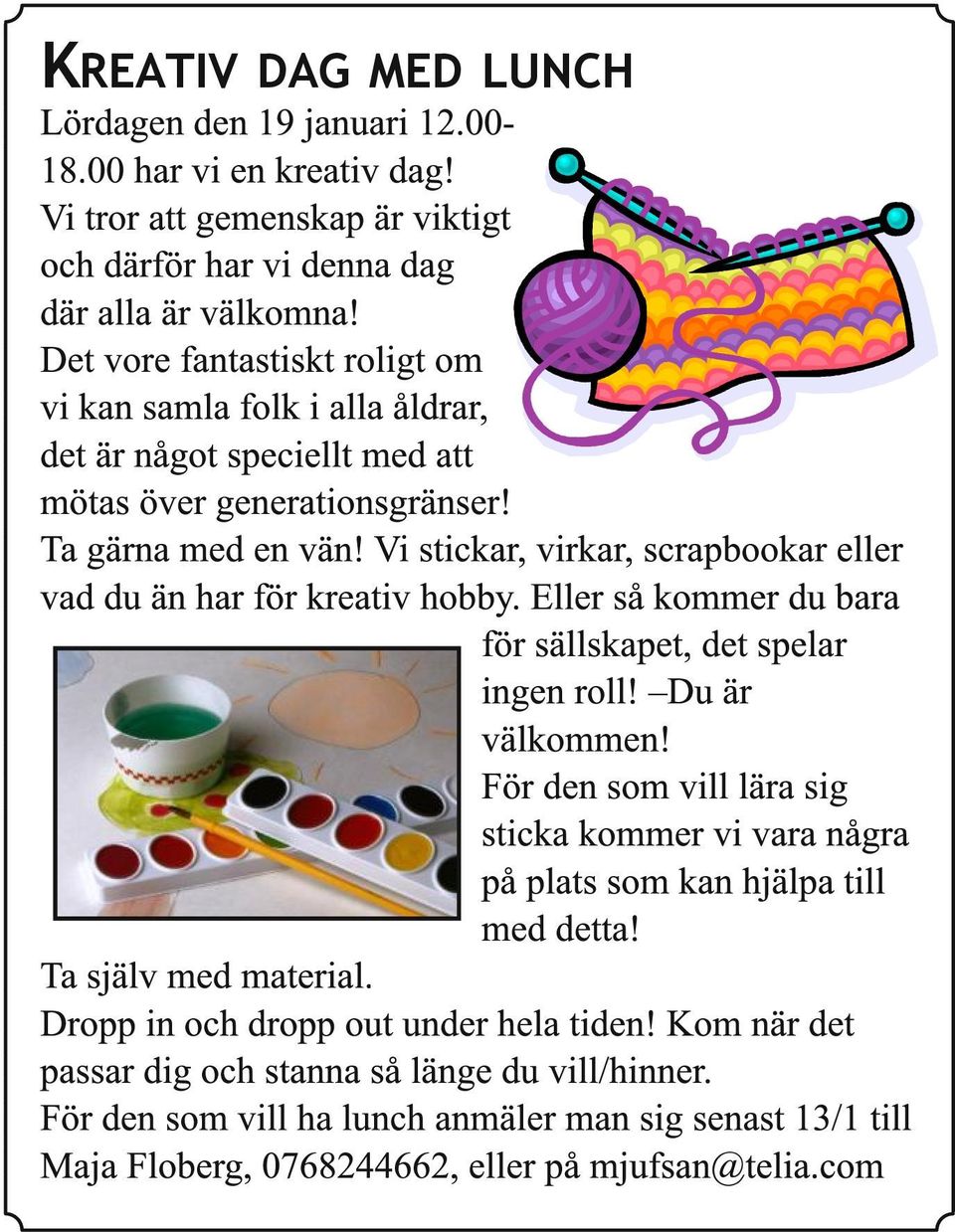 Vi stickar, virkar, scrapbookar eller vad du än har för kreativ hobby. Eller så kommer du bara för sällskapet, det spelar ingen roll! Du är välkommen!