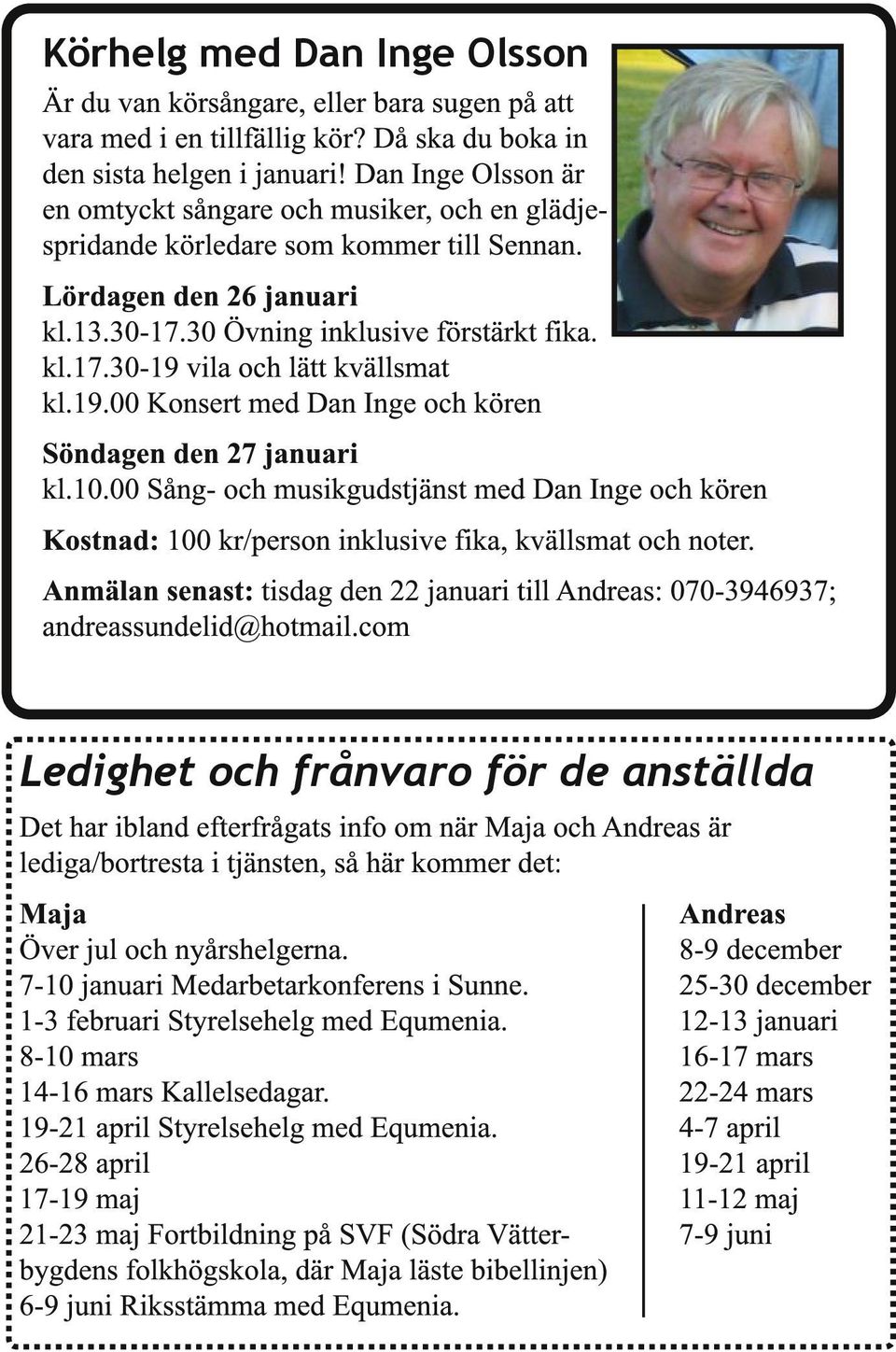 19.00 Konsert med Dan Inge och kören Söndagen den 27 januari kl.10.00 Sång- och musikgudstjänst med Dan Inge och kören Kostnad: 100 kr/person inklusive fika, kvällsmat och noter.