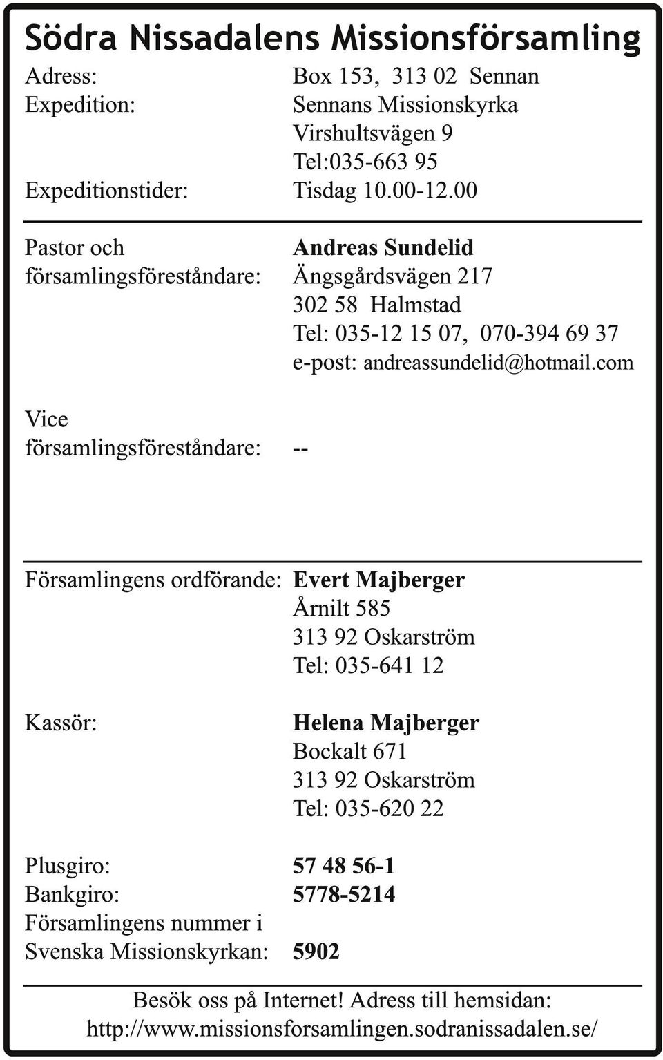 com Vice församlingsföreståndare: -- Församlingens ordförande: Evert Majberger Årnilt 585 313 92 Oskarström Tel: 035-641 12 Kassör: Helena Majberger Bockalt 671 313 92