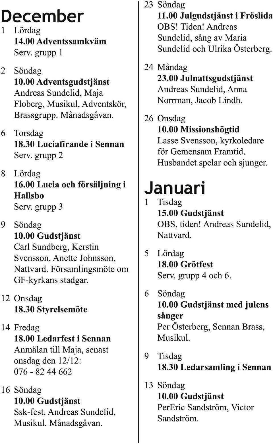 Församlingsmöte om GF-kyrkans stadgar. 12 Onsdag 18.30 Styrelsemöte 14 Fredag 18.