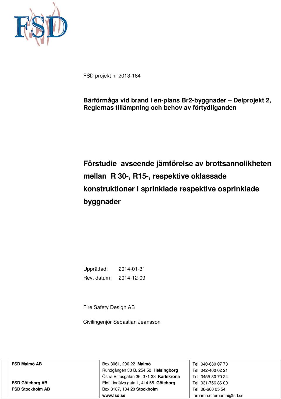 datum: 214-12-9 Fire Safety Design AB Civilingenjör Sebastian Jeansson FSD Malmö AB FSD Göteborg AB FSD Stockholm AB Box 361, 2 22 Malmö Rundgången 3 B, 254 52 Helsingborg