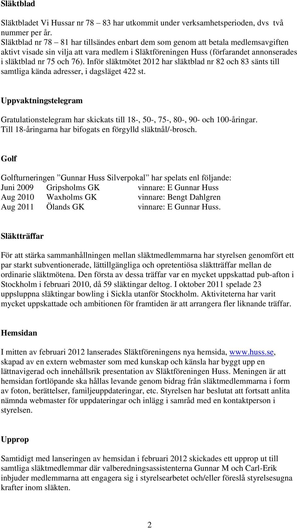 Inför släktmötet 2012 har släktblad nr 82 och 83 sänts till samtliga kända adresser, i dagsläget 422 st.