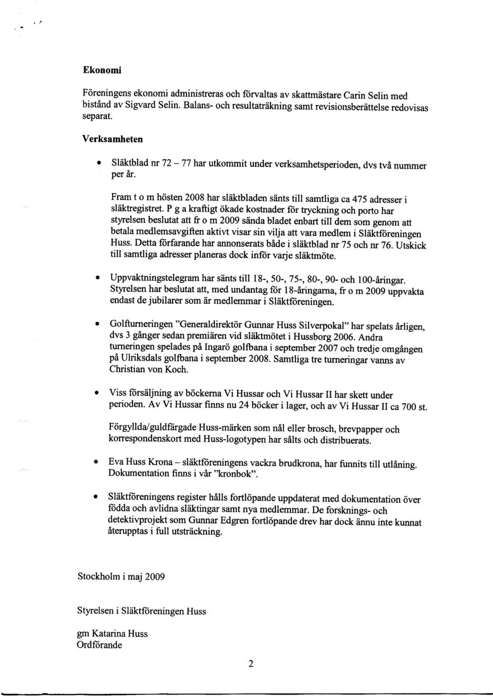 P g a kraftigt <ikade kostnader fiir tryckning och porto har styrelsen beslutat att fr o m 2009 sdnda bladet enbart till dem som genom an betala medlemsavgiften aktivt visar sin vilja att vara medlem