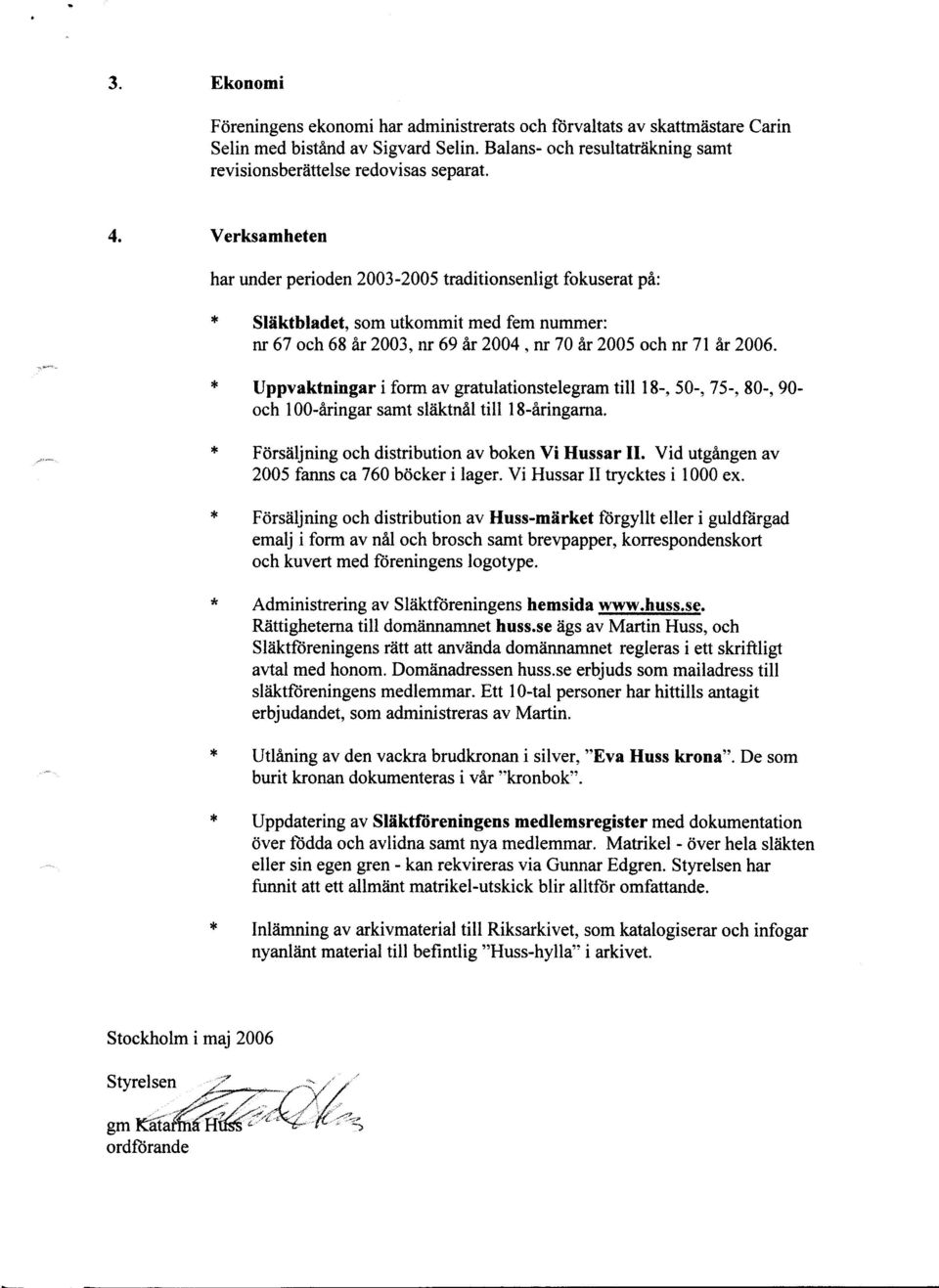 Uppvaktningar i form av gratulationstelegram till l8-, 50-,75-,80-, 90- och 100-6ringar samt sltiktnil till 18-&ringama. Fiirsdljning och distribution av boken Vi Hussar II.