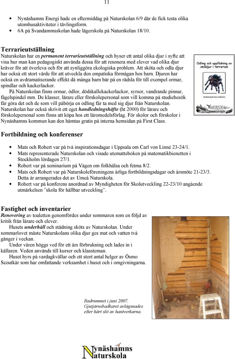 kräver för att överleva och för att synliggöra ekologiska problem. Att sköta och odla djur har också ett stort värde för att utveckla den empatiska förmågan hos barn.